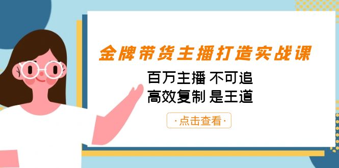 （7134期）金牌带货主播打造实战课：百万主播 不可追，高效复制 是王道（10节课）-古龙岛网创