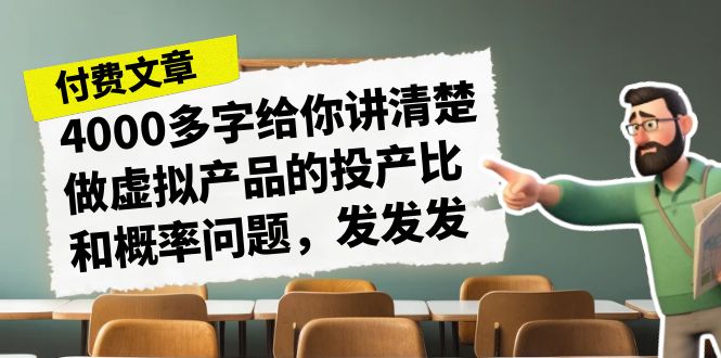 （7027期）某付款文章《4000多字给你讲清楚做虚拟产品的投产比和概率问题，发发发》-古龙岛网创