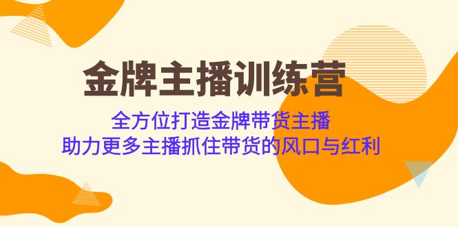 （6980期）金牌主播·训练营，全方位打造金牌带货主播 助力更多主播抓住带货的风口…-古龙岛网创