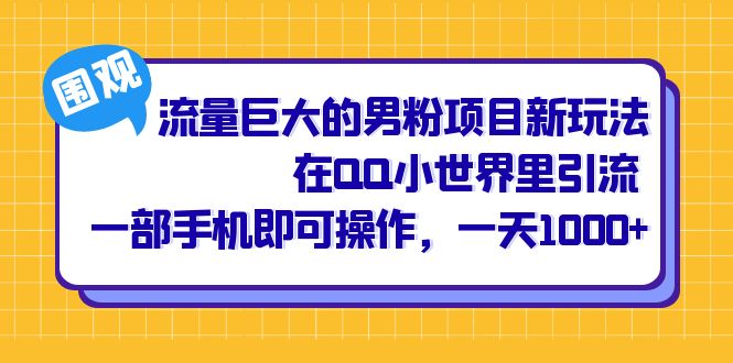 （6845期）流量巨大的男粉项目新玩法，在QQ小世界里引流 一部手机即可操作，一天1000+-古龙岛网创