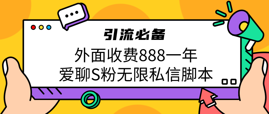 （6740期）引流S粉必备外面收费888一年的爱聊app无限私信脚本-古龙岛网创