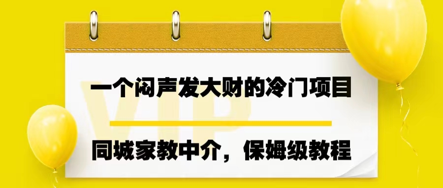 （6710期）一个闷声发大财的冷门项目，同城家教中介，操作简单，一个月变现7000+-古龙岛网创