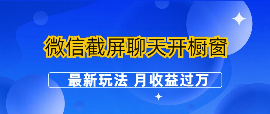 （6587期）微信截屏聊天开橱窗卖女性用品：最新玩法 月收益过万-古龙岛网创