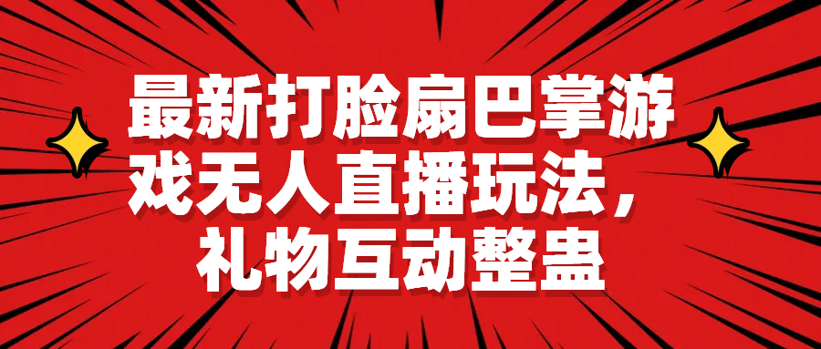 （6586期）最新打脸扇巴掌游戏无人直播玩法，礼物互动整蛊-古龙岛网创