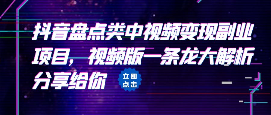 （6568期）拆解：抖音盘点类中视频变现副业项目，视频版一条龙大解析分享给你-古龙岛网创