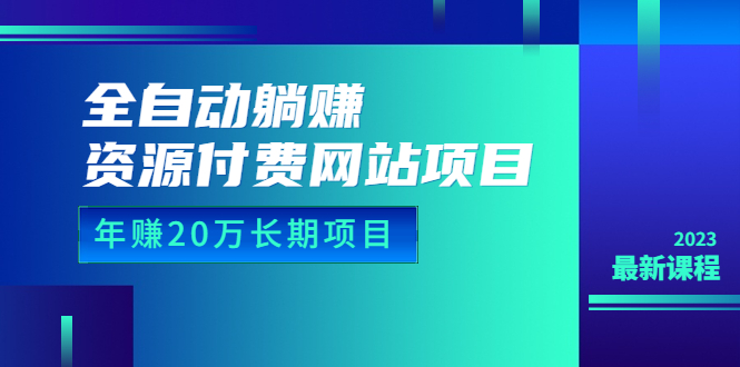 （6483期）全自动躺赚资源付费网站项目：年赚20万长期项目（详细教程+源码）23年更新-古龙岛网创