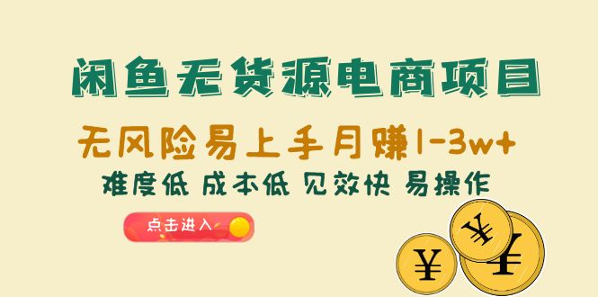 （6473期）闲鱼无货源电商项目：无风险易上手月赚10000+难度低 成本低 见效快 易操作-古龙岛网创