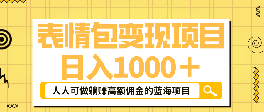 （6154期）表情包最新玩法，日入1000＋，普通人躺赚高额佣金的蓝海项目！速度上车-古龙岛网创