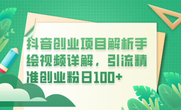 （6144期）抖音创业项目解析手绘视频详解，引流精准创业粉日100+-古龙岛网创