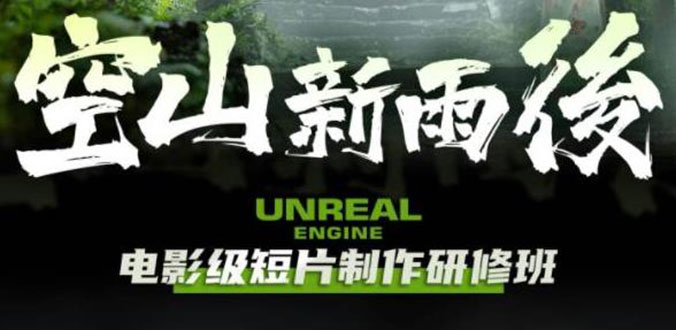 （6137期）空山-新雨后Unreal Engine电影级短片制作研修班（教程+素材+无水印）-古龙岛网创