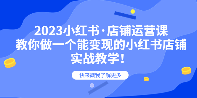 （6127期）2023小红书·店铺运营课，教你做一个能变现的小红书店铺，20节-实战教学-古龙岛网创