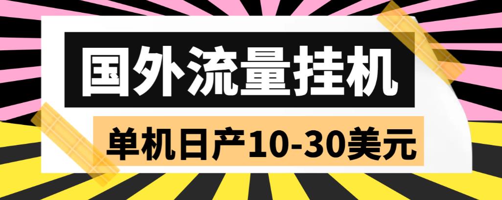 （5992期）外面收费1888国外流量全自动挂机项目 单机日产10-30美元 (自动脚本+教程)-古龙岛网创