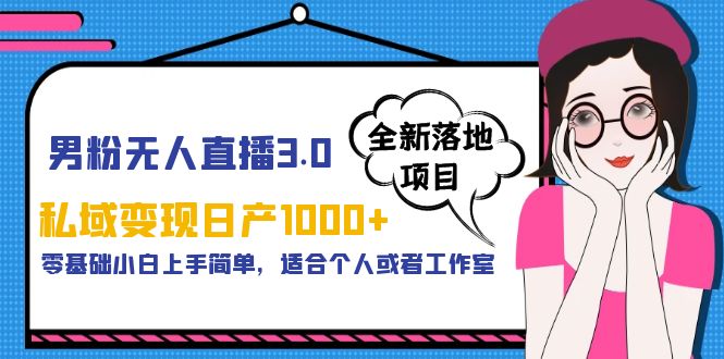 （5937期）男粉无人直播3.0私域变现日产1000+，零基础小白上手简单，适合个人或工作室-古龙岛网创