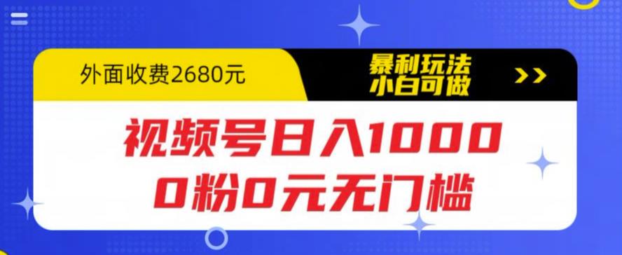 （5913期）视频号日入1000，0粉0元无门槛，暴利玩法，小白可做，拆解教程-古龙岛网创