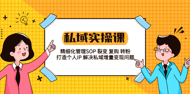 （5805期）私域实战课程：精细化管理SOP 裂变 复购 转粉 打造个人IP 私域增量变现问题-古龙岛网创