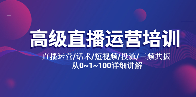 （5735期）高级直播运营培训 直播运营/话术/短视频/投流/三频共振 从0~1~100详细讲解-古龙岛网创