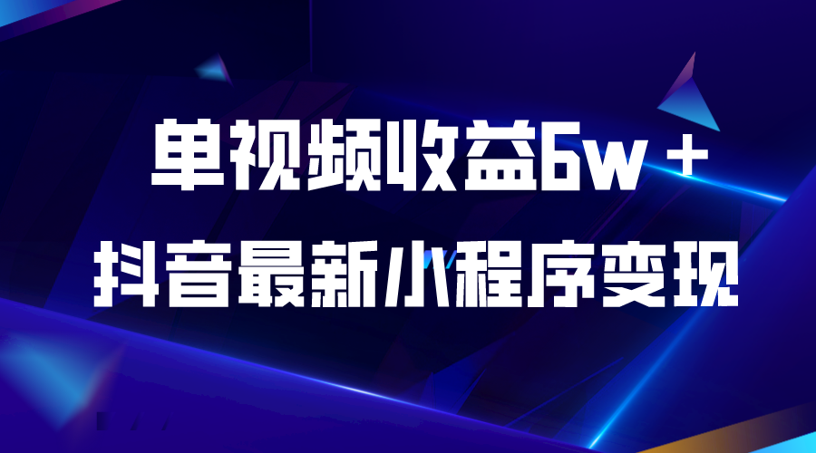 （5708期）抖音最新小程序变现项目，单视频收益6w＋-古龙岛网创