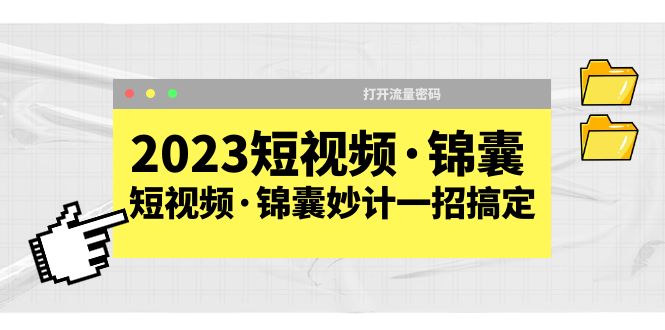 （5701期）2023短视频·锦囊，短视频·锦囊妙计一招搞定，打开流量密码！-古龙岛网创