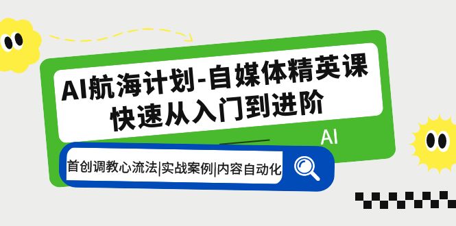 （5555期）AI航海计划-自媒体精英课 入门到进阶 首创调教心流法|实战案例|内容自动化-古龙岛网创