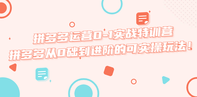 （5521期）拼多多运营0-1实战特训营，拼多多从0础到进阶的可实操玩法！-古龙岛网创