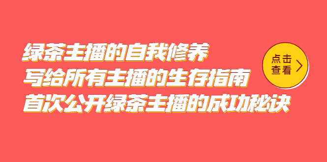 （5388期）绿茶主播的自我修养，写给所有主播的生存指南，首次公开绿茶主播的成功秘诀-古龙岛网创