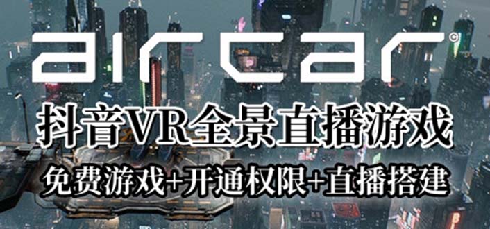 （6254期）AirCar全景直播项目2023最火直播玩法(兔费游戏+开通VR权限+直播间搭建指导)-古龙岛网创