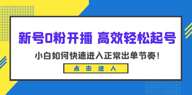 （6250期）新号0粉开播-高效轻松起号：小白如何快速进入正常出单节奏（10节课）-古龙岛网创