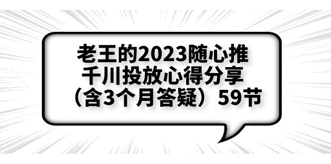 （6244期）老王的2023随心推+千川投放心得分享（含3个月答疑）59节-古龙岛网创