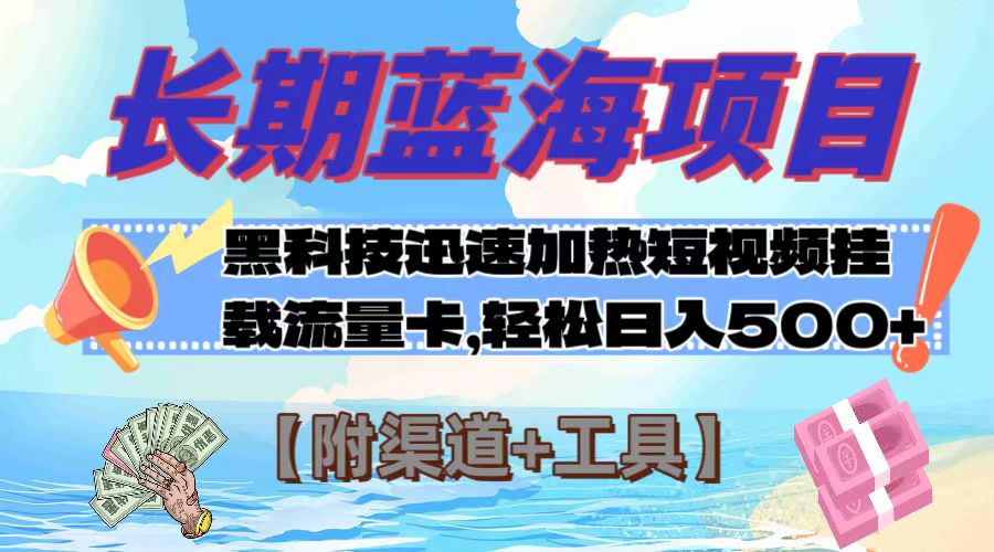 （7815期）长期蓝海项目，黑科技快速提高视频热度挂载流量卡 日入500+【附渠道+工具】-古龙岛网创