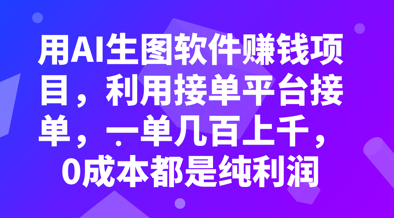 （7813期）用AI生图软件赚钱项目，利用接单平台接单，一单几百上千，0成本都是纯利润-古龙岛网创