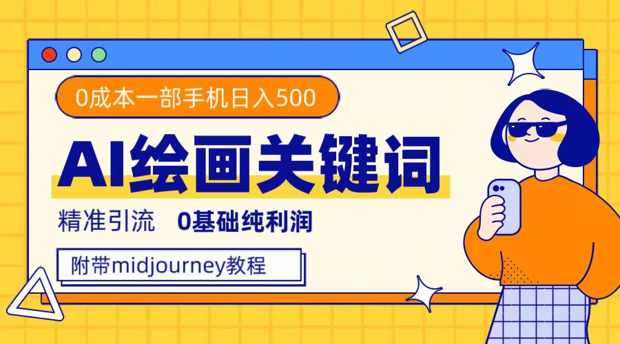 （7523期）利用全套ai绘画关键词，精准引流，0成本纯利润，一部手机日入500+-古龙岛网创