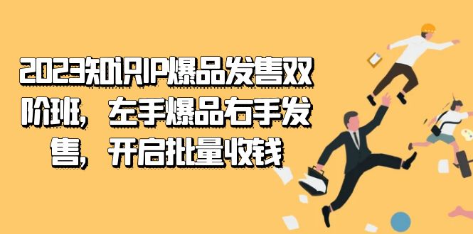 （7426期）2023知识IP-爆品发售双 阶班，左手爆品右手发售，开启批量收钱-古龙岛网创