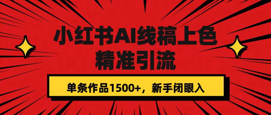 （7366期）小红书AI线稿上色，精准引流，单条作品变现1500+，新手闭眼入-古龙岛网创