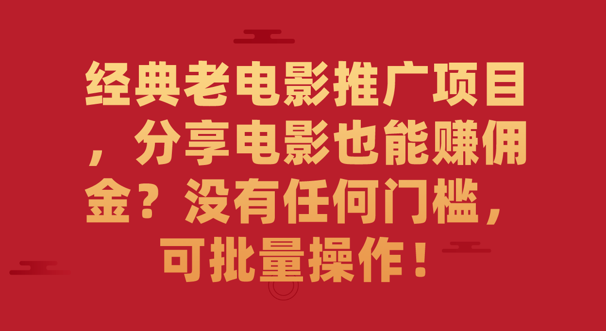 （7329期）经典老电影推广项目，分享电影也能赚佣金？没有任何门槛，可批量操作！-古龙岛网创