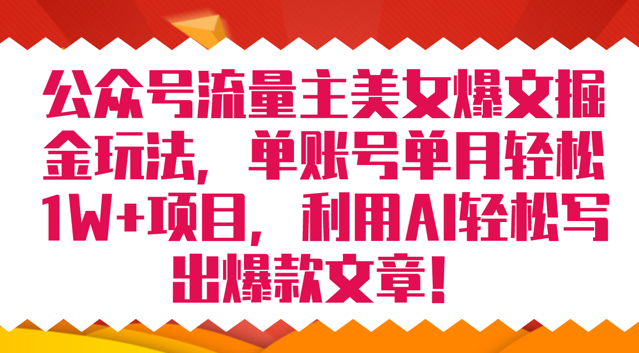 （7235期）公众号流量主美女爆文掘金玩法 单账号单月轻松8000+利用AI轻松写出爆款文章-古龙岛网创