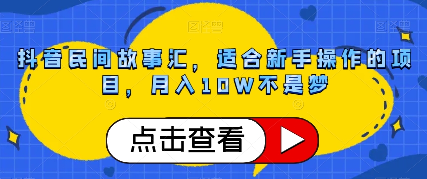 抖音民间故事汇，适合新手操作的项目，月入10W不是梦【揭秘】-古龙岛网创