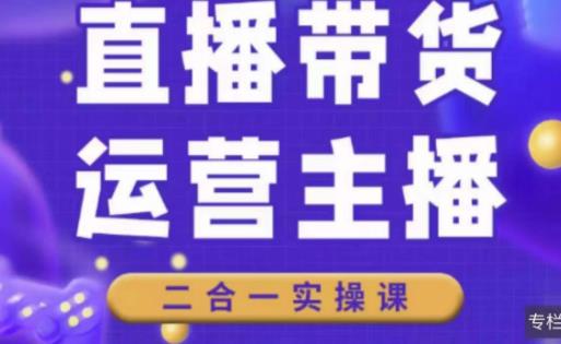 二占说直播·直播带货主播运营课程，主播运营二合一实操课-古龙岛网创