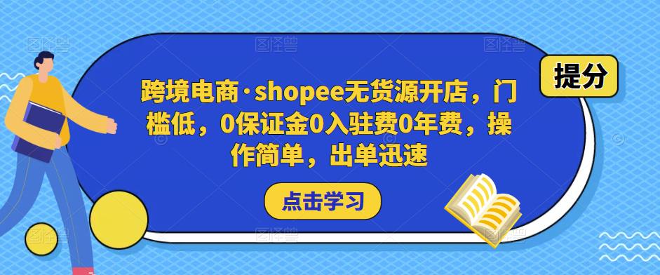 跨境电商·shopee无货源开店，门槛低，0保证金0入驻费0年费，操作简单，出单迅速-古龙岛网创