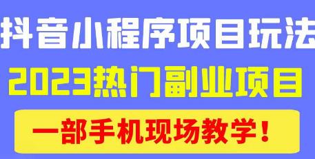 抖音小程序9.0新技巧，2023热门副业项目，动动手指轻松变现-古龙岛网创