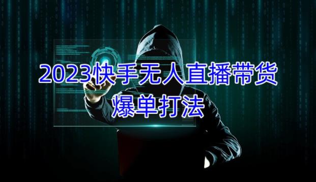 2023快手无人直播带货爆单教程，正规合法，长期稳定，可批量放大操作-古龙岛网创