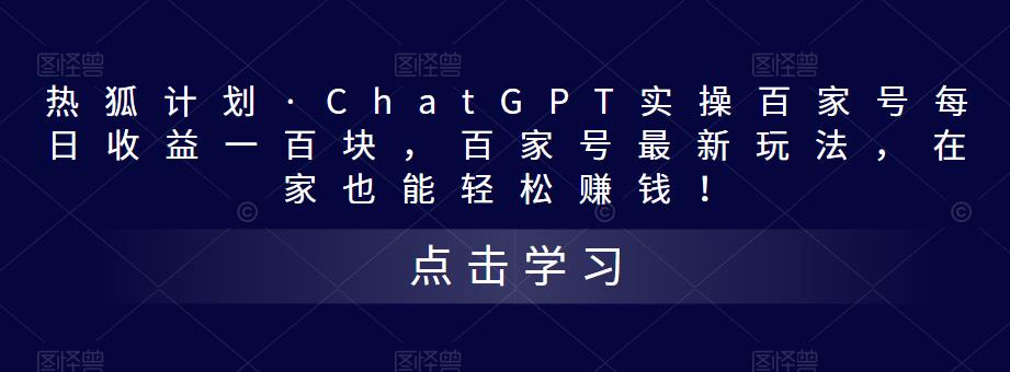 热狐计划·ChatGPT实操百家号每日收益一百块，百家号最新玩法，在家也能轻松赚钱！-古龙岛网创