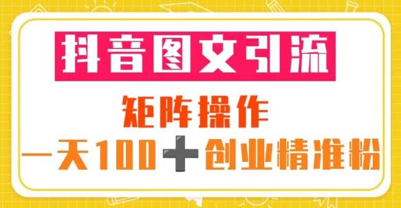 抖音图文引流矩阵操作一天100+创业精准粉（5节视频课+素材模板）-古龙岛网创