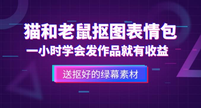 外面收费880的猫和老鼠绿幕抠图表情包视频制作教程，一条视频13万点赞，直接变现3W-古龙岛网创