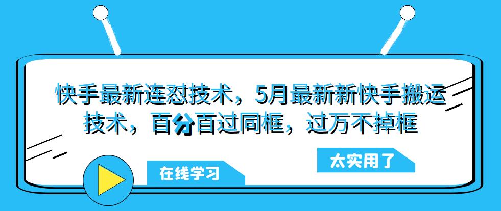 快手最新连怼技术，5月最新新快手搬运技术，百分百过同框，过万不掉框-古龙岛网创