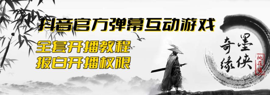 2023抖音最新最火爆弹幕互动游戏–墨侠奇缘【开播教程+起号教程+对接报白等】-古龙岛网创