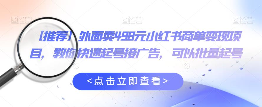 【推荐】外面卖498元小红书商单变现项目，教你快速起号接广告，可以批量起号-古龙岛网创