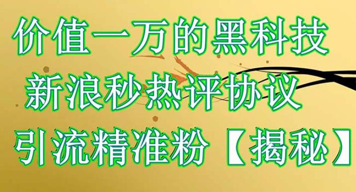 价值一万的黑科技新浪秒热评协议引流精准粉【仅揭秘】-古龙岛网创