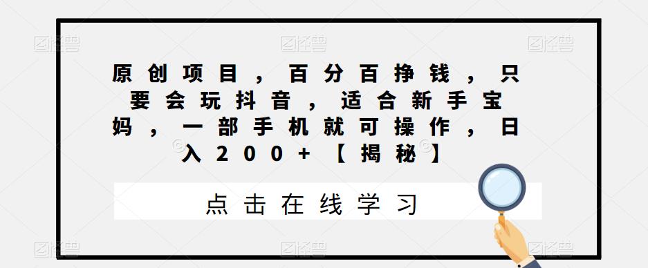 原创项目，百分百挣钱，只要会玩抖音，适合新手宝妈，一部手机就可操作，日入200+【揭秘】-古龙岛网创