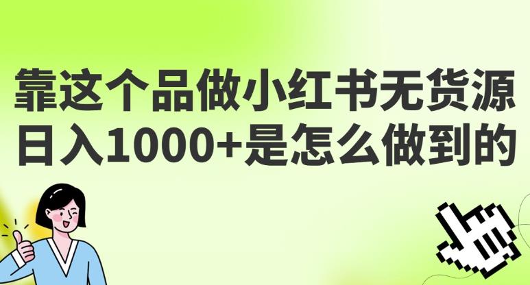 做小红书无货源，靠这个品日入1000是如何做到的？保姆级教学，超级蓝海赛道【揭秘】-古龙岛网创