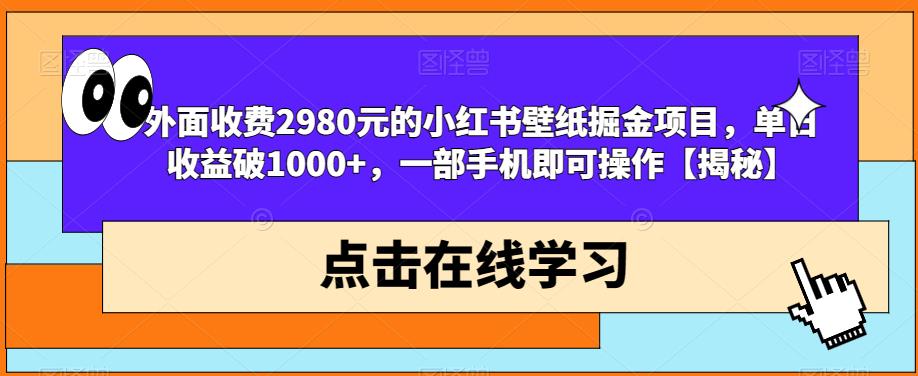 外面收费2980元的小红书壁纸掘金项目，单日收益破1000+，一部手机即可操作【揭秘】-古龙岛网创